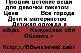 Продам детские вещи для девочки пакетом › Цена ­ 1 000 - Все города Дети и материнство » Детская одежда и обувь   . Калужская обл.,Обнинск г.
